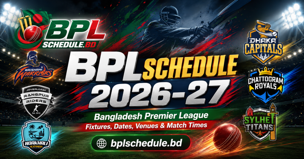 BPL Schedule 2026-27 Bangladesh Premier League Fixtures, Dates, Venues & Match Times