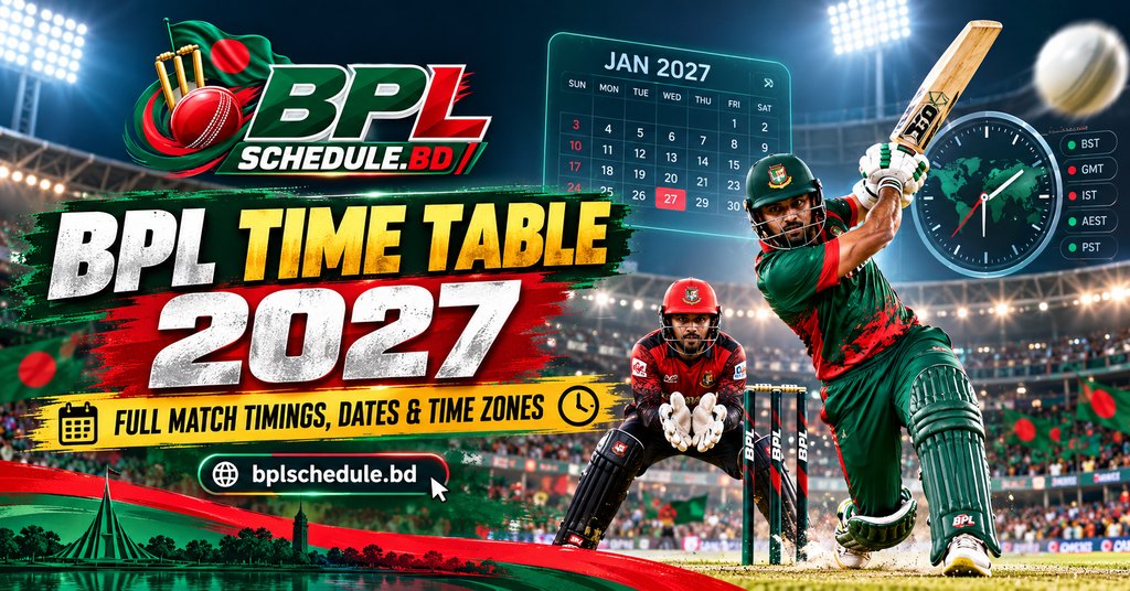 BPL Time Table 2027: Full Match Timings, Dates & Time Zones (Day by Day)