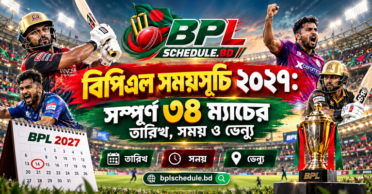 বিপিএল সময়সূচি ২০২৭: সম্পূর্ণ ৩৪ ম্যাচের তারিখ, সময় ও ভেন্যু